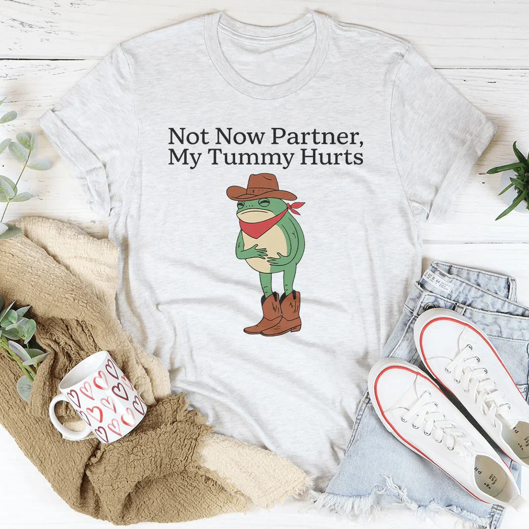 Not Now Partner My Tummy Hurts Tee